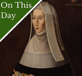 May 31 - The birth of Lady Margaret Beaufort, matriarch of the Tudor Dynasty