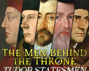 The Men Behind the Throne: Tudor Statesmen - 